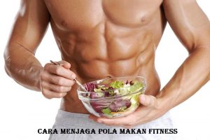 Cara Menjaga Pola Makan Fitness
